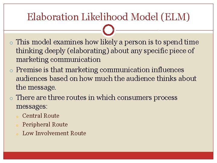 Elaboration Likelihood Model (ELM) o This model examines how likely a person is to