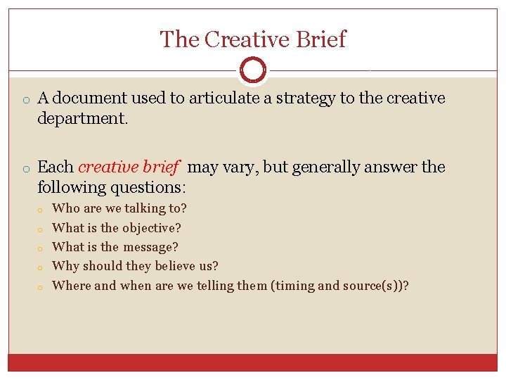 The Creative Brief o A document used to articulate a strategy to the creative