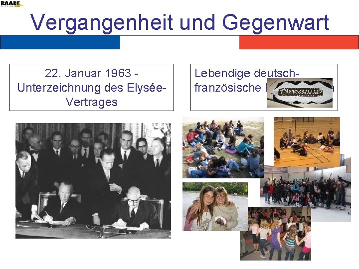 Vergangenheit und Gegenwart 22. Januar 1963 Unterzeichnung des Elysée. Vertrages Lebendige deutschfranzösische Beziehungen 