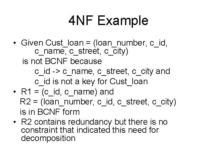 4 NF Example • Given Cust_loan = (loan_number, c_id, c_name, c_street, c_city) is not