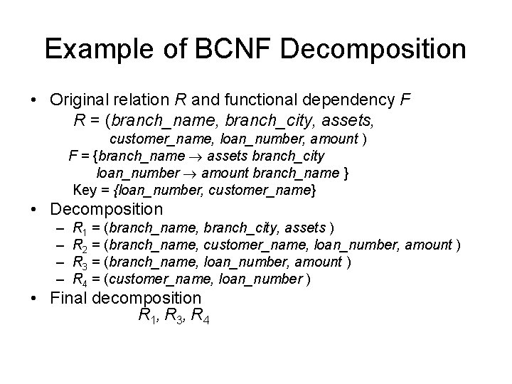 Example of BCNF Decomposition • Original relation R and functional dependency F R =
