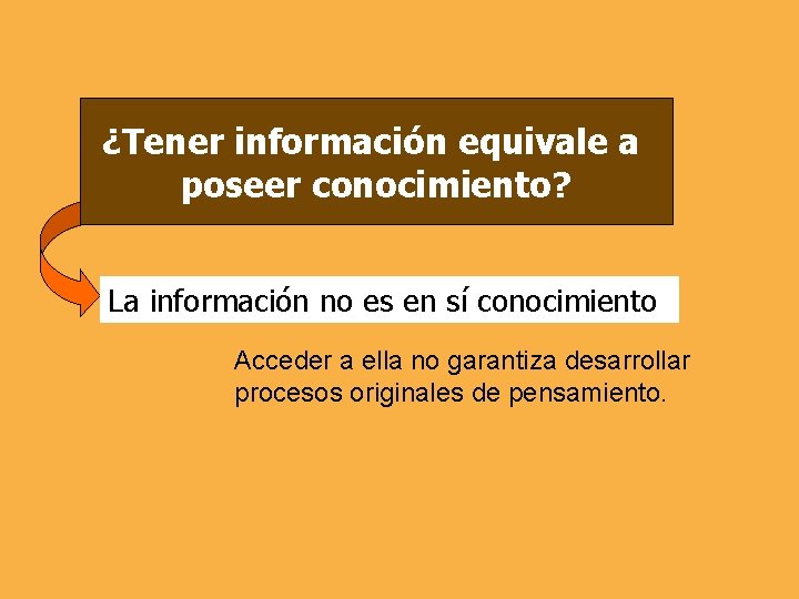 ¿Tener información equivale a poseer conocimiento? La información no es en sí conocimiento Acceder