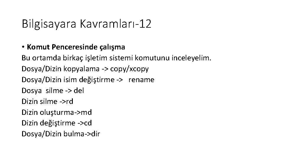 Bilgisayara Kavramları-12 • Komut Penceresinde çalışma Bu ortamda birkaç işletim sistemi komutunu inceleyelim. Dosya/Dizin