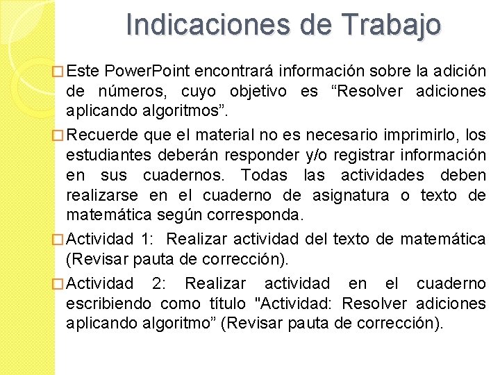 Indicaciones de Trabajo � Este Power. Point encontrará información sobre la adición de números,