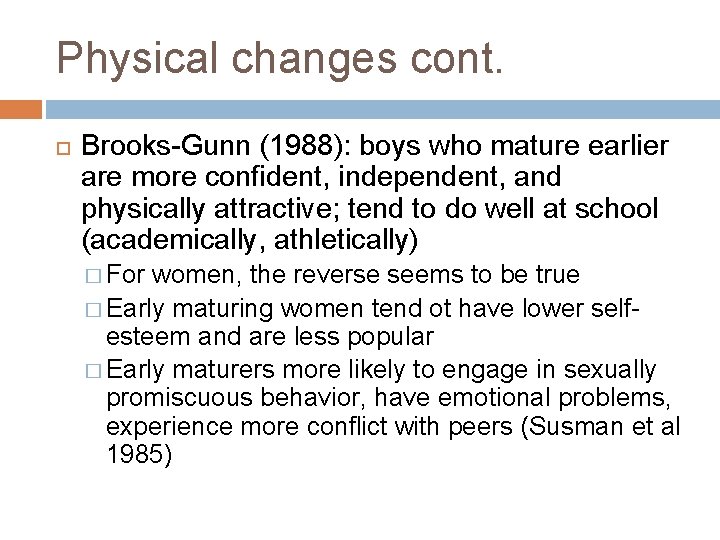 Physical changes cont. Brooks-Gunn (1988): boys who mature earlier are more confident, independent, and