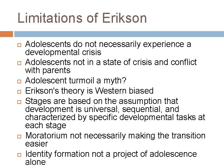 Limitations of Erikson Adolescents do not necessarily experience a developmental crisis Adolescents not in