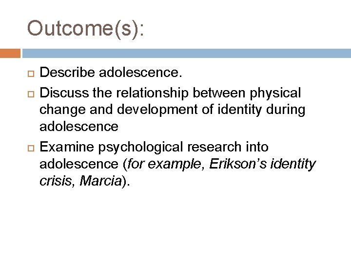 Outcome(s): Describe adolescence. Discuss the relationship between physical change and development of identity during