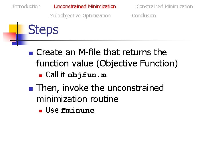 Introduction Unconstrained Minimization Multiobjective Optimization Constrained Minimization Conclusion Steps n Create an M-file that