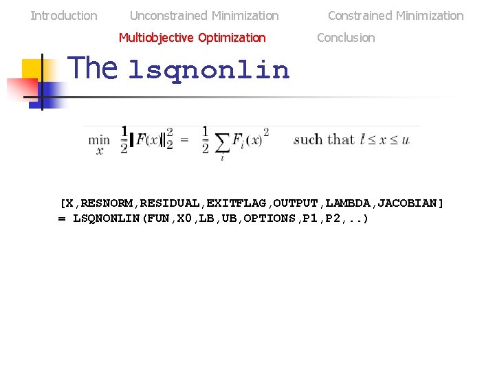 Introduction Unconstrained Minimization Multiobjective Optimization Constrained Minimization Conclusion The lsqnonlin [X, RESNORM, RESIDUAL, EXITFLAG,