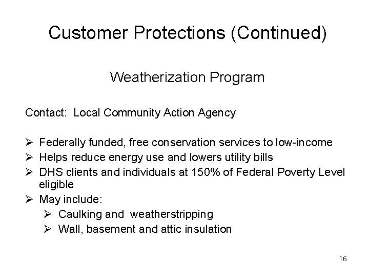 Customer Protections (Continued) Weatherization Program Contact: Local Community Action Agency Ø Federally funded, free