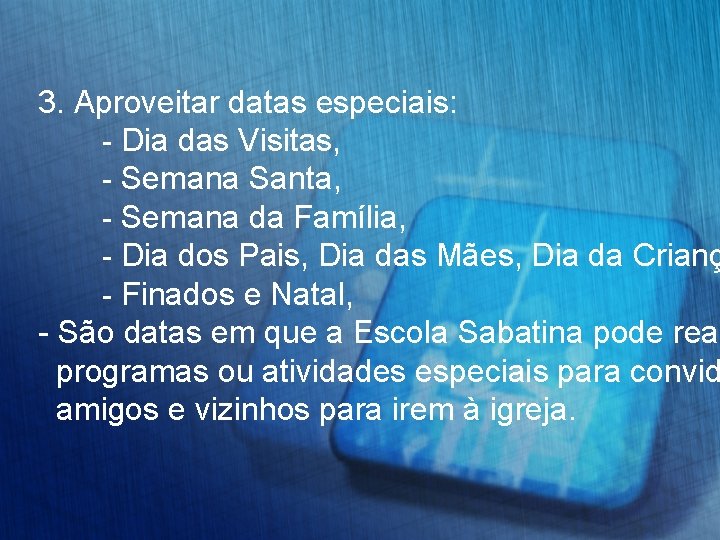 3. Aproveitar datas especiais: - Dia das Visitas, - Semana Santa, - Semana da