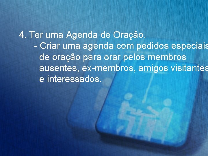 4. Ter uma Agenda de Oração. - Criar uma agenda com pedidos especiais de