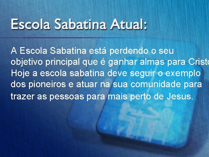 A Escola Sabatina está perdendo o seu objetivo principal que é ganhar almas para