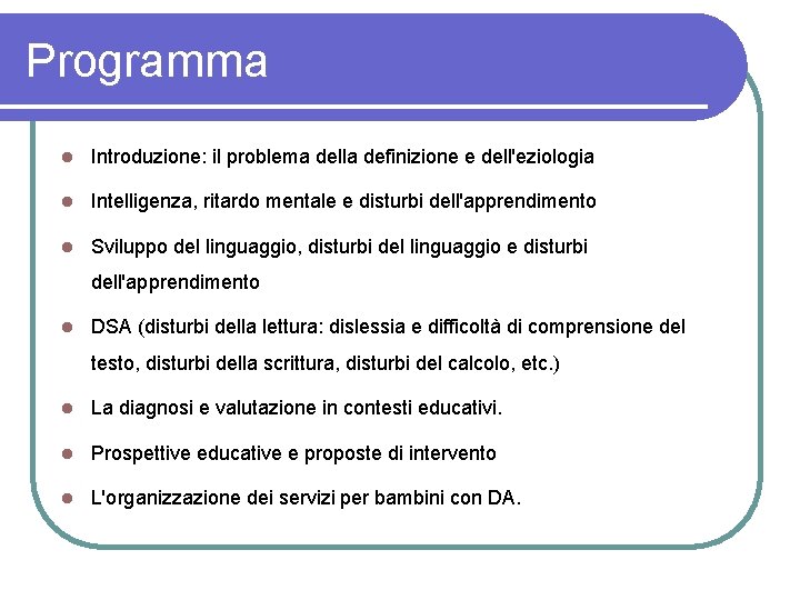 Programma Introduzione: il problema della definizione e dell'eziologia Intelligenza, ritardo mentale e disturbi dell'apprendimento