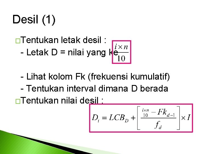 Desil (1) �Tentukan letak desil : - Letak D = nilai yang ke -