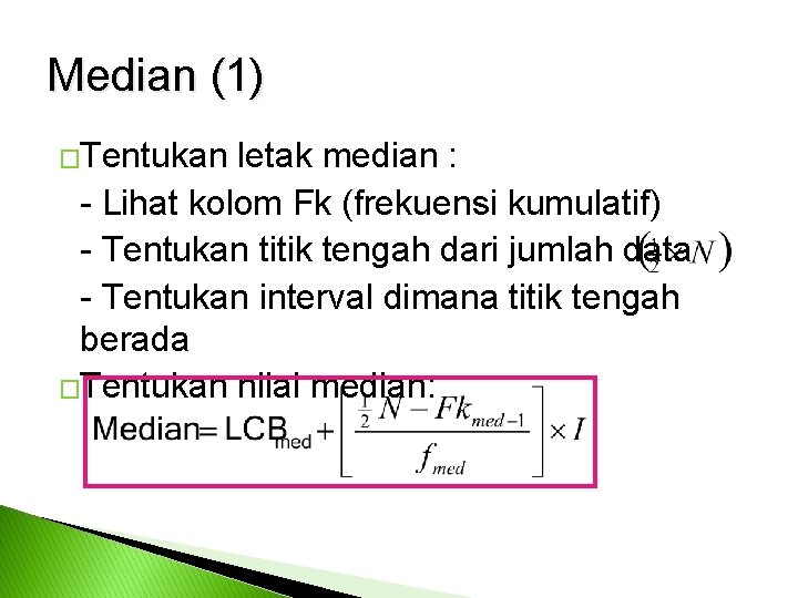 Median (1) �Tentukan letak median : - Lihat kolom Fk (frekuensi kumulatif) - Tentukan