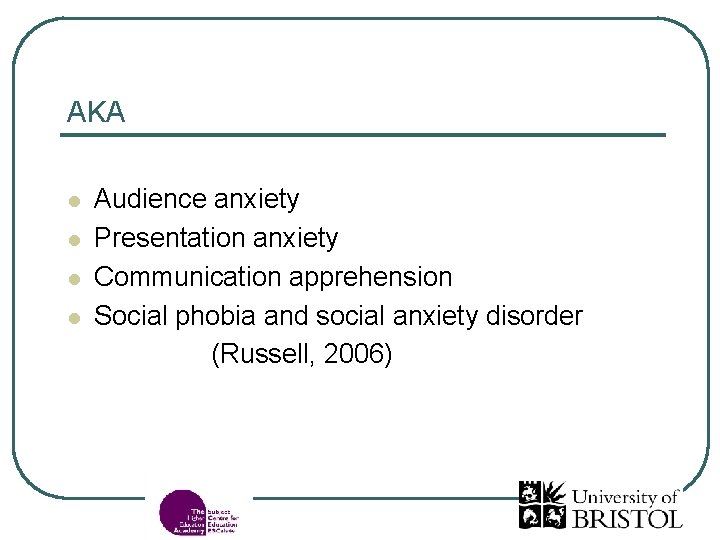 AKA l l Audience anxiety Presentation anxiety Communication apprehension Social phobia and social anxiety