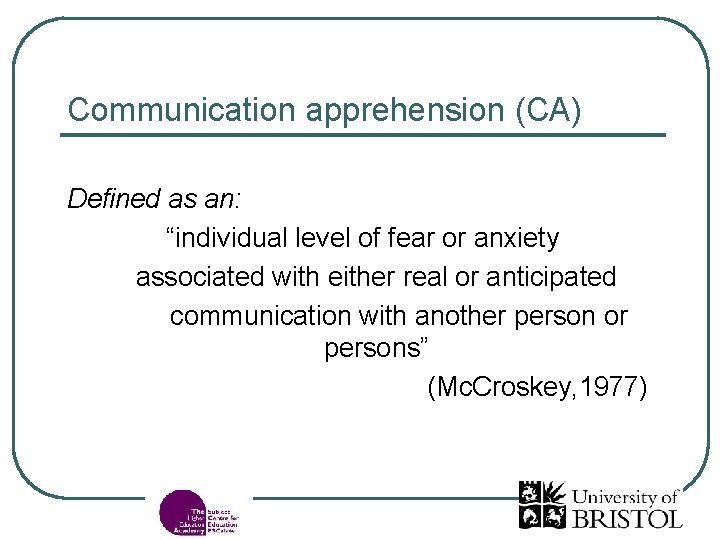 Communication apprehension (CA) Defined as an: “individual level of fear or anxiety associated with