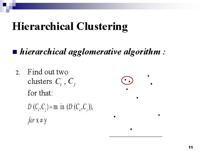 Hierarchical Clustering n hierarchical agglomerative algorithm : 2. Find out two clusters , for