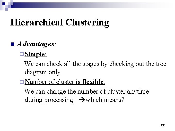 Hierarchical Clustering n Advantages: p Simple: We can check all the stages by checking