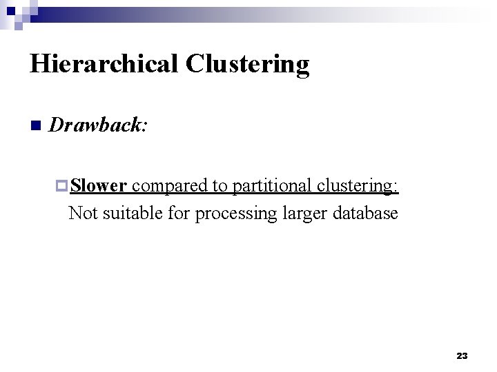Hierarchical Clustering n Drawback: p Slower compared to partitional clustering: Not suitable for processing