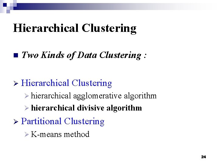 Hierarchical Clustering n Two Kinds of Data Clustering : Ø Hierarchical Clustering Ø hierarchical