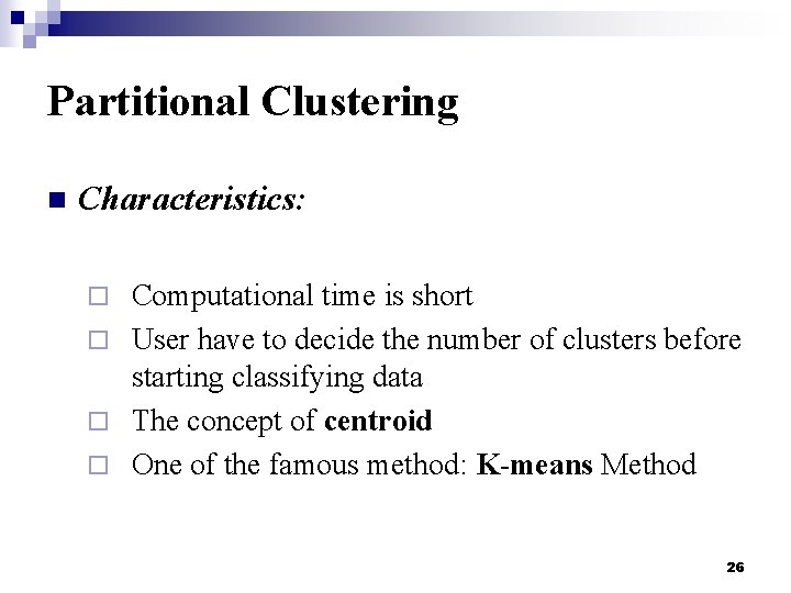 Partitional Clustering n Characteristics: Computational time is short ¨ User have to decide the