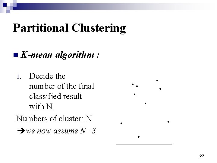 Partitional Clustering n K-mean algorithm : Decide the number of the final classified result