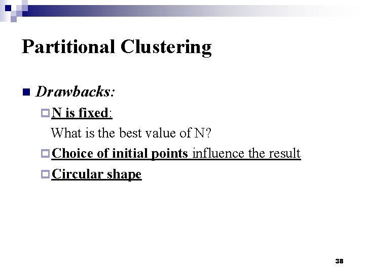 Partitional Clustering n Drawbacks: p. N is fixed: What is the best value of