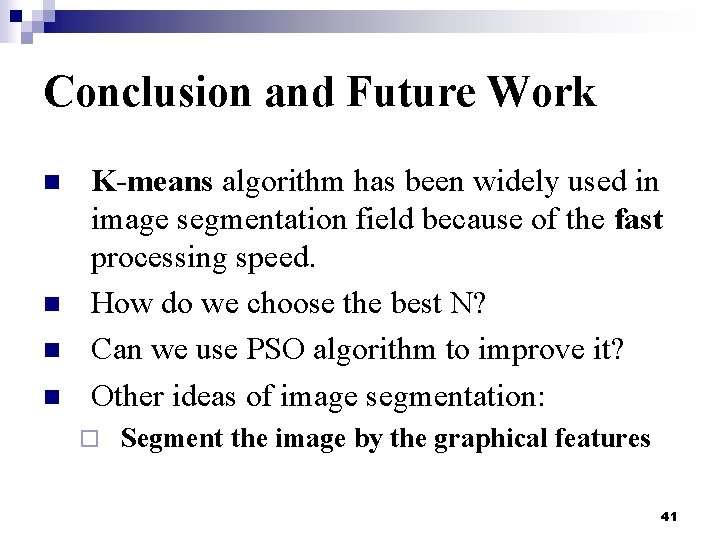 Conclusion and Future Work n n K-means algorithm has been widely used in image