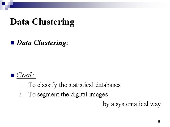 Data Clustering n Data Clustering: n Goal: To classify the statistical databases 2. To