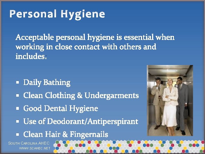 Personal Hygiene Acceptable personal hygiene is essential when working in close contact with others