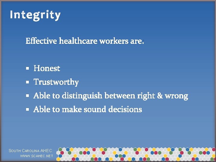 Integrity Effective healthcare workers are: § Honest § Trustworthy § Able to distinguish between