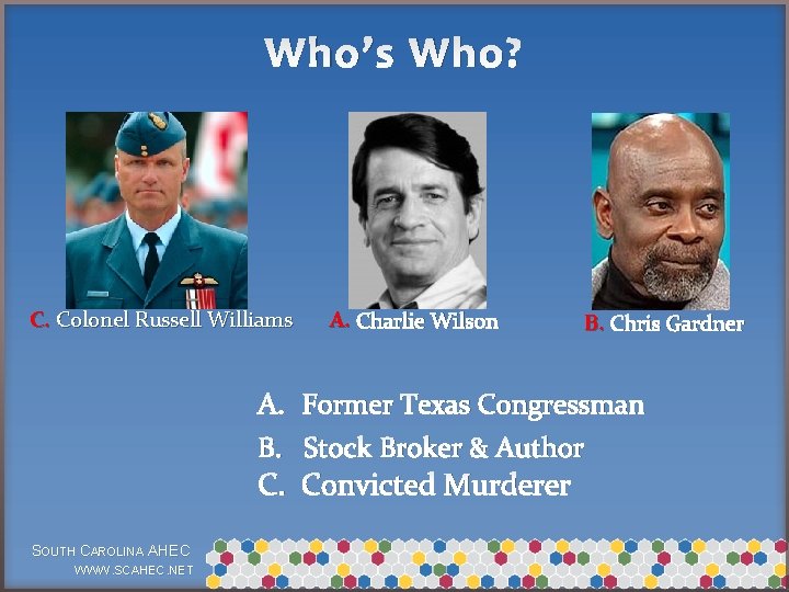 Who’s Who? C. Colonel Russell Williams A. Charlie Wilson B. Chris Gardner A. Former