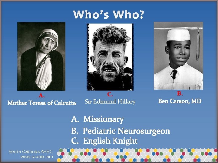 Who’s Who? A. Mother Teresa of Calcutta C. Sir Edmund Hillary B. Ben Carson,