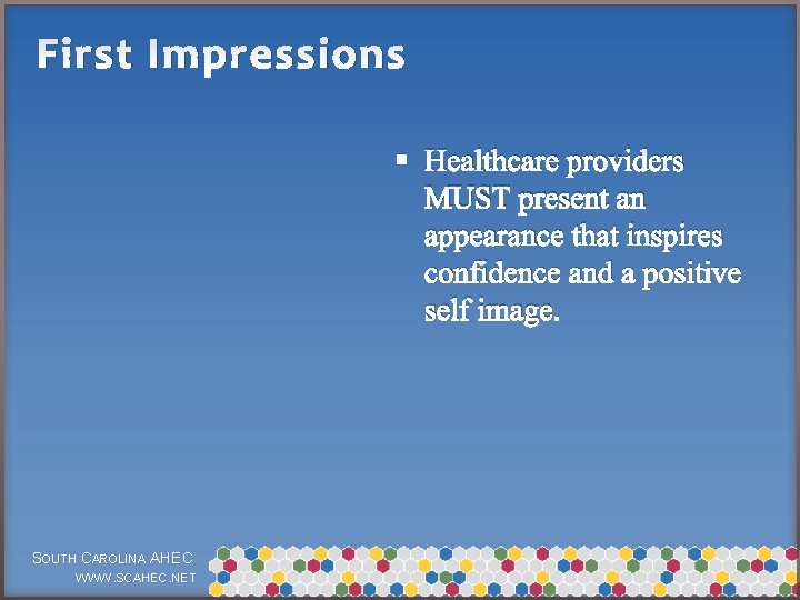 First Impressions § Healthcare providers MUST present an appearance that inspires confidence and a