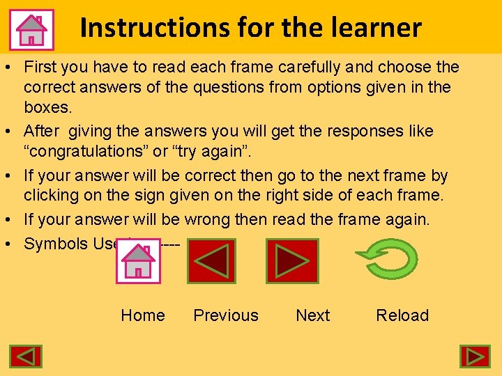 Instructions for the learner • First you have to read each frame carefully and