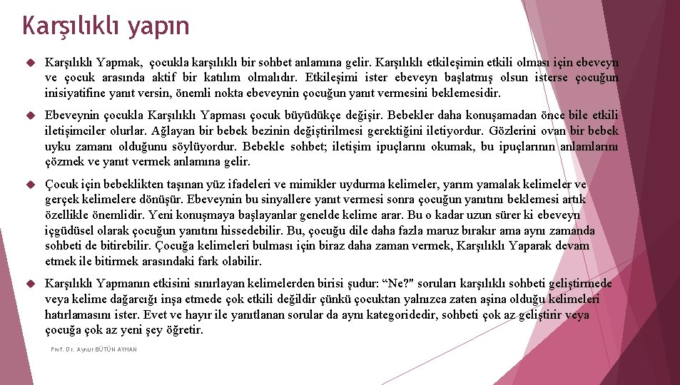 Karşılıklı yapın Karşılıklı Yapmak, çocukla karşılıklı bir sohbet anlamına gelir. Karşılıklı etkileşimin etkili olması