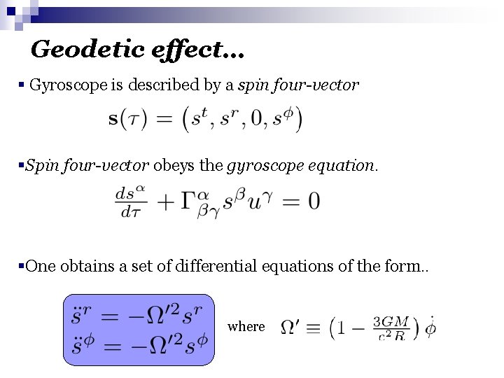 Geodetic effect… § Gyroscope is described by a spin four-vector §Spin four-vector obeys the