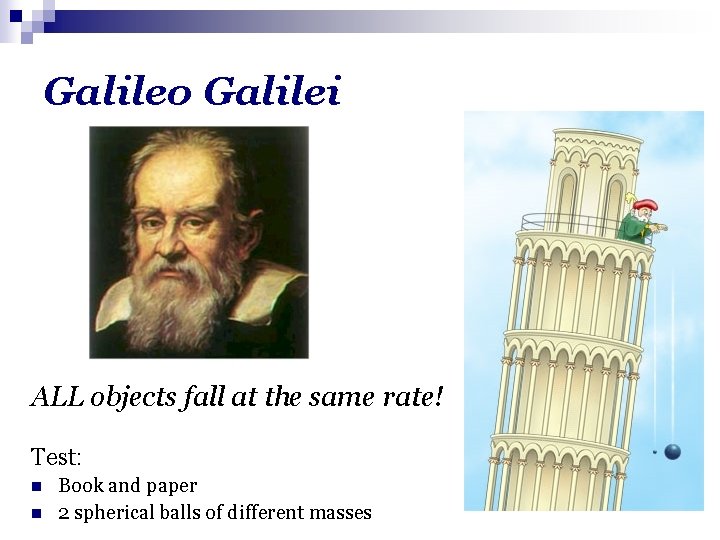Galileo Galilei ALL objects fall at the same rate! Test: n n Book and