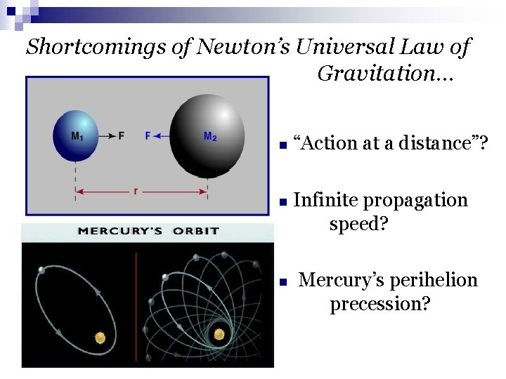 Shortcomings of Newton’s Universal Law of Gravitation… n n n “Action at a distance”?