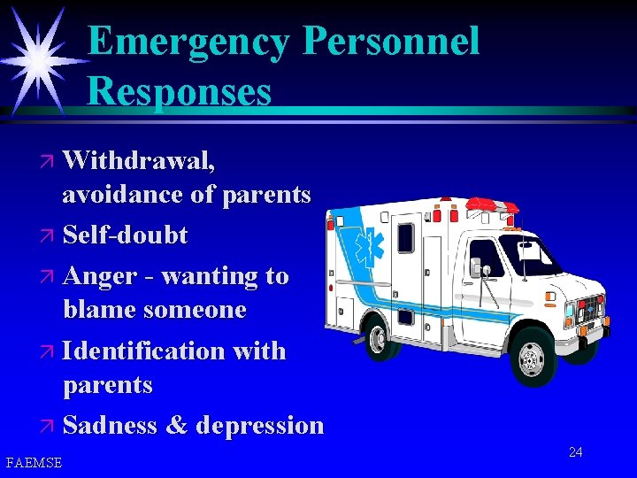 Emergency Personnel Responses ä Withdrawal, avoidance of parents ä Self-doubt ä Anger - wanting