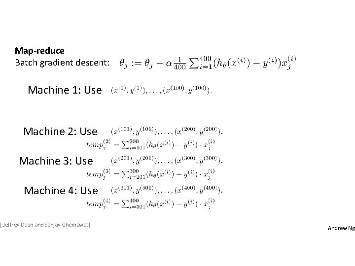 Map-reduce Batch gradient descent: Machine 1: Use Machine 2: Use Machine 3: Use Machine