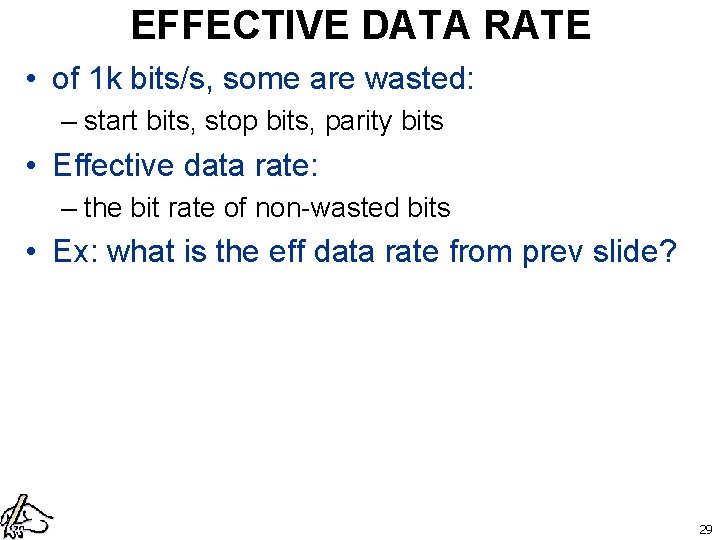 EFFECTIVE DATA RATE • of 1 k bits/s, some are wasted: – start bits,
