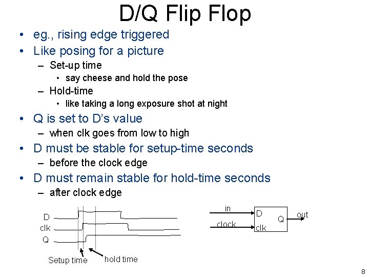 D/Q Flip Flop • eg. , rising edge triggered • Like posing for a