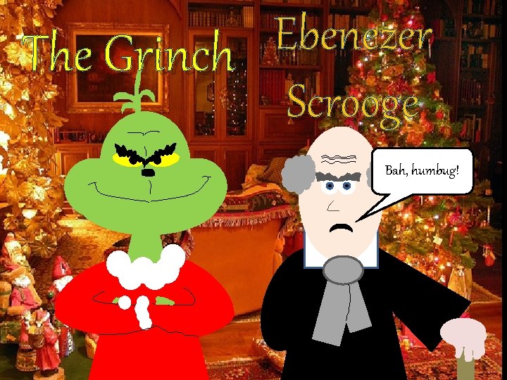 Ebenezer The Grinch Scrooge Bah, humbug! 