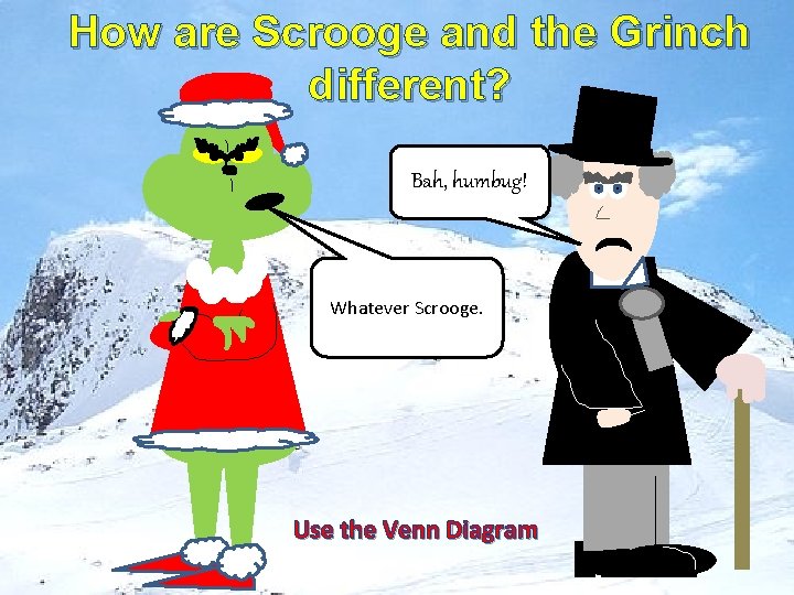 How are Scrooge and the Grinch different? Bah, humbug! Whatever Scrooge. Use the Venn
