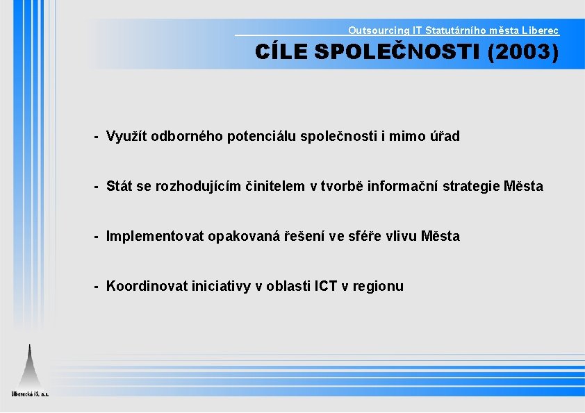 Outsourcing IT Statutárního města Liberec CÍLE SPOLEČNOSTI (2003) - Využít odborného potenciálu společnosti i