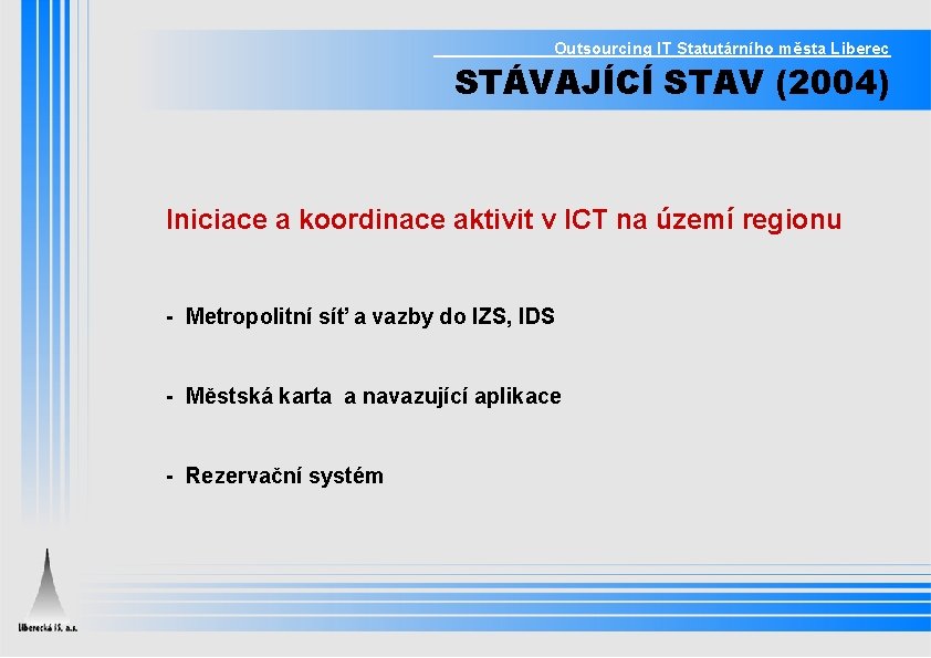 Outsourcing IT Statutárního města Liberec STÁVAJÍCÍ STAV (2004) Iniciace a koordinace aktivit v ICT