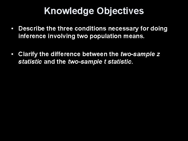 Knowledge Objectives • Describe three conditions necessary for doing inference involving two population means.